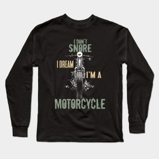 I Don't Snore Dream I'm a Motorcycle Quotes Biker Long Sleeve T-Shirt